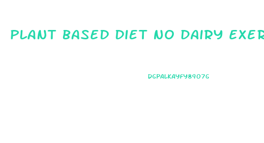 Plant Based Diet No Dairy Exercise Weight Loss One Month