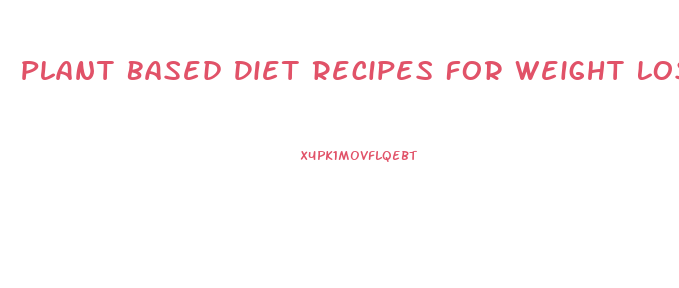 Plant Based Diet Recipes For Weight Loss