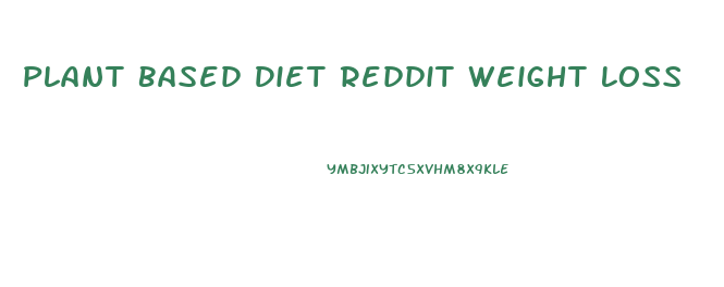 Plant Based Diet Reddit Weight Loss