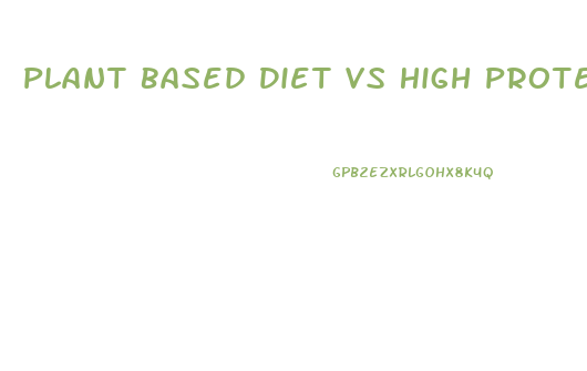 Plant Based Diet Vs High Protein For Weight Loss