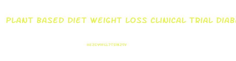 Plant Based Diet Weight Loss Clinical Trial Diabetes