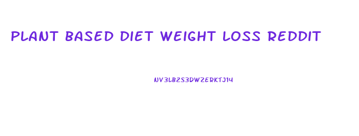 Plant Based Diet Weight Loss Reddit