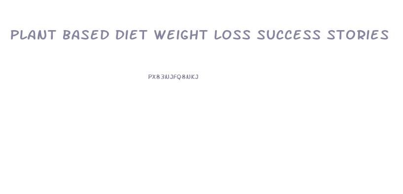Plant Based Diet Weight Loss Success Stories