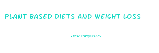 Plant Based Diets And Weight Loss