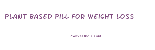Plant Based Pill For Weight Loss