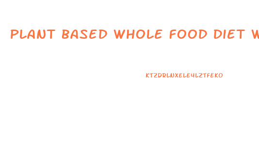 Plant Based Whole Food Diet Weight Loss