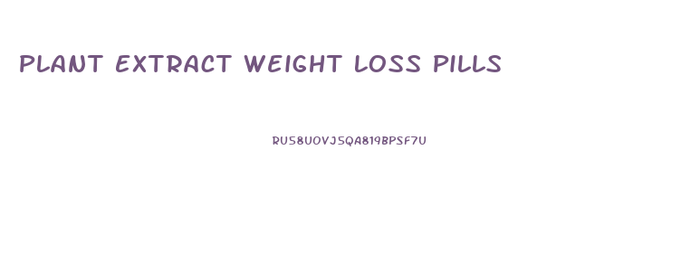 Plant Extract Weight Loss Pills