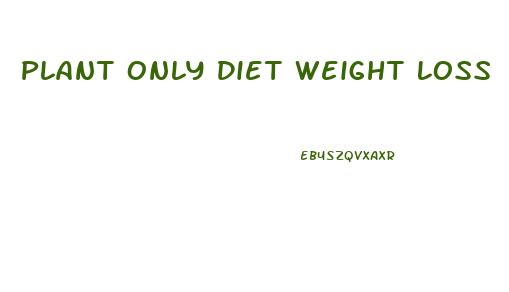 Plant Only Diet Weight Loss