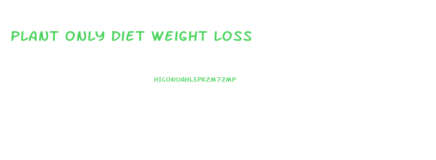 Plant Only Diet Weight Loss