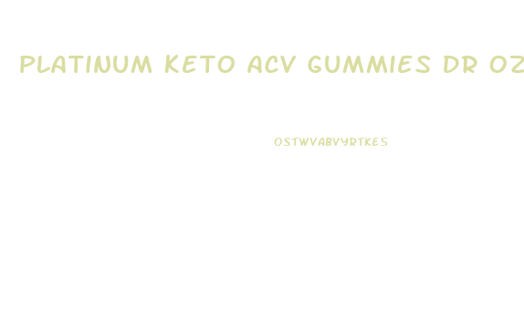 Platinum Keto Acv Gummies Dr Oz