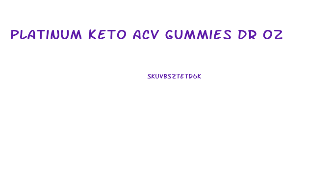 Platinum Keto Acv Gummies Dr Oz