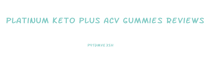 Platinum Keto Plus Acv Gummies Reviews