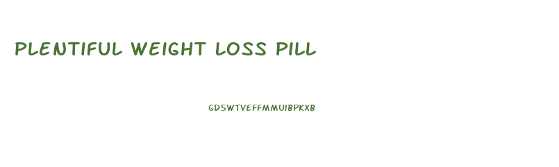 Plentiful Weight Loss Pill
