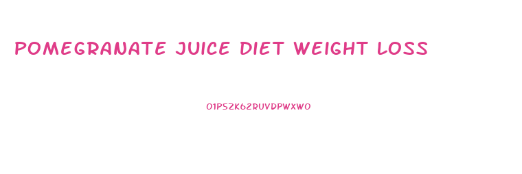 Pomegranate Juice Diet Weight Loss