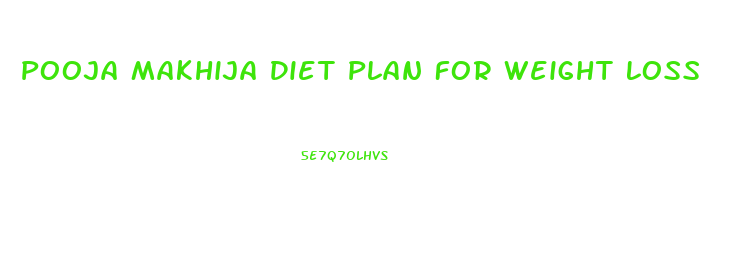 Pooja Makhija Diet Plan For Weight Loss