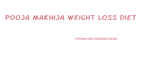 Pooja Makhija Weight Loss Diet