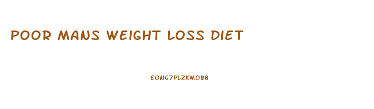 Poor Mans Weight Loss Diet