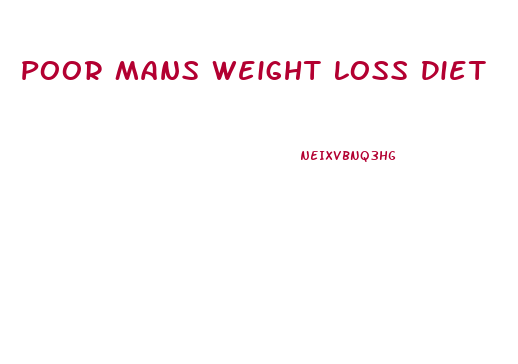 Poor Mans Weight Loss Diet