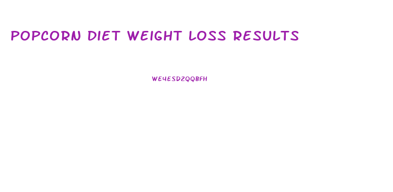 Popcorn Diet Weight Loss Results