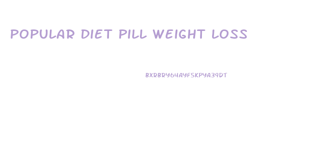 Popular Diet Pill Weight Loss