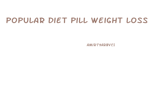 Popular Diet Pill Weight Loss