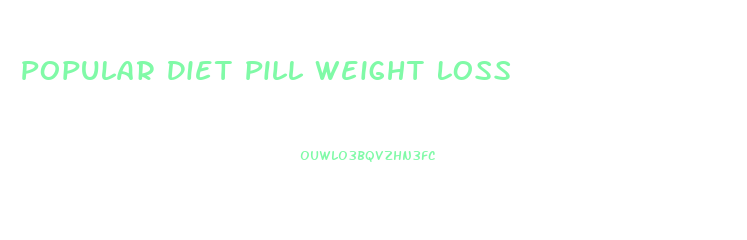 Popular Diet Pill Weight Loss