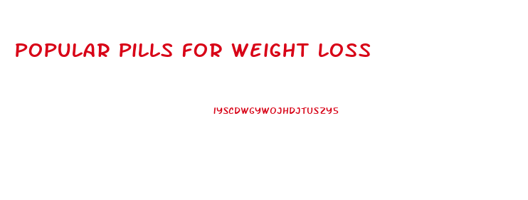 Popular Pills For Weight Loss