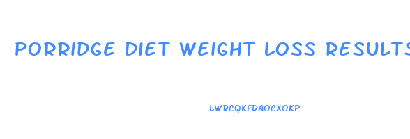 Porridge Diet Weight Loss Results