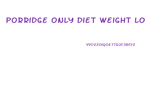 Porridge Only Diet Weight Loss