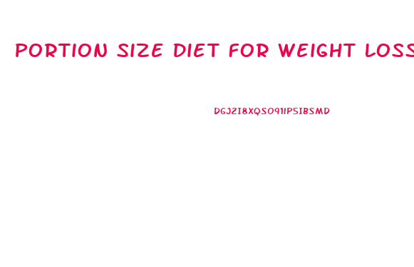 Portion Size Diet For Weight Loss