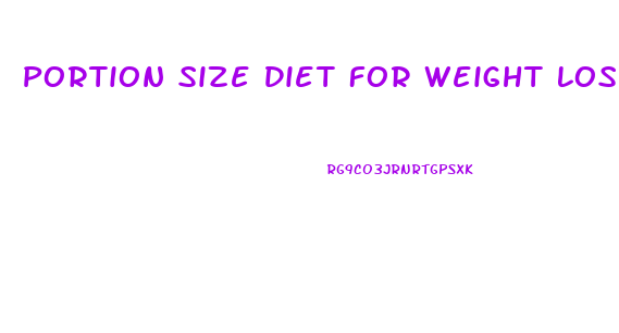 Portion Size Diet For Weight Loss