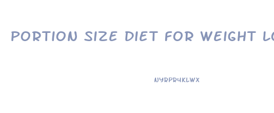 Portion Size Diet For Weight Loss