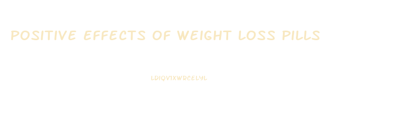 Positive Effects Of Weight Loss Pills