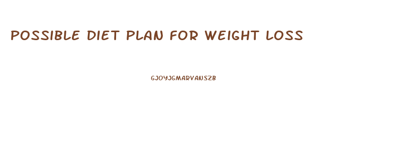 Possible Diet Plan For Weight Loss