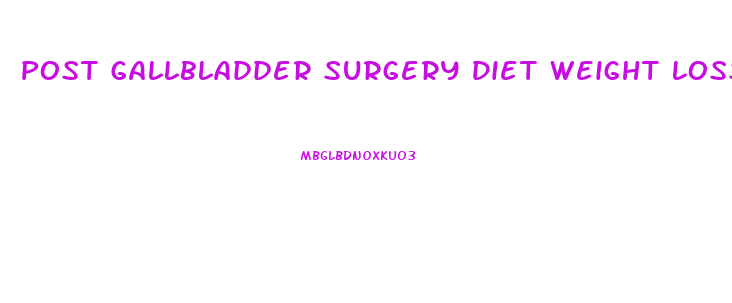 Post Gallbladder Surgery Diet Weight Loss