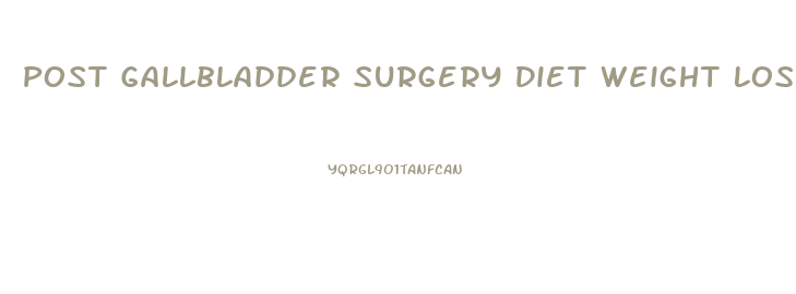 Post Gallbladder Surgery Diet Weight Loss