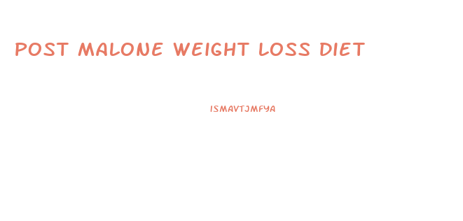 Post Malone Weight Loss Diet