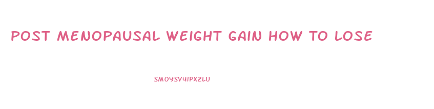 Post Menopausal Weight Gain How To Lose