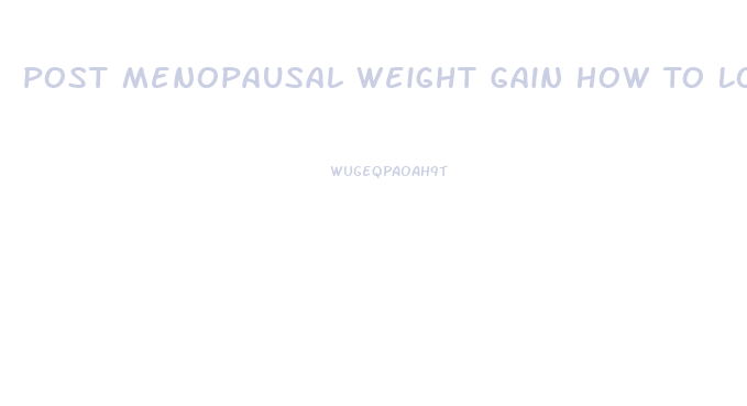 Post Menopausal Weight Gain How To Lose