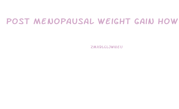 Post Menopausal Weight Gain How To Lose