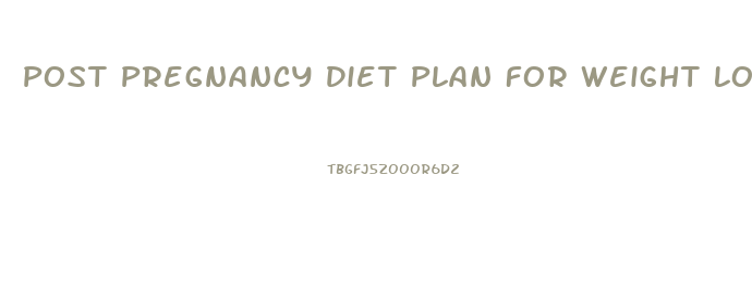 Post Pregnancy Diet Plan For Weight Loss