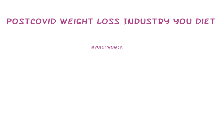 Postcovid Weight Loss Industry You Diet