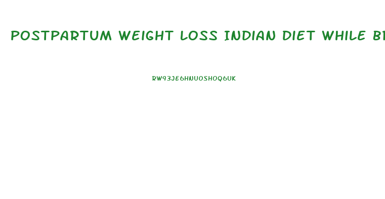 Postpartum Weight Loss Indian Diet While Breastfeeding