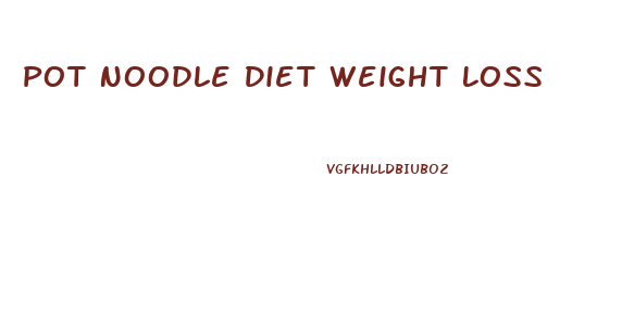 Pot Noodle Diet Weight Loss