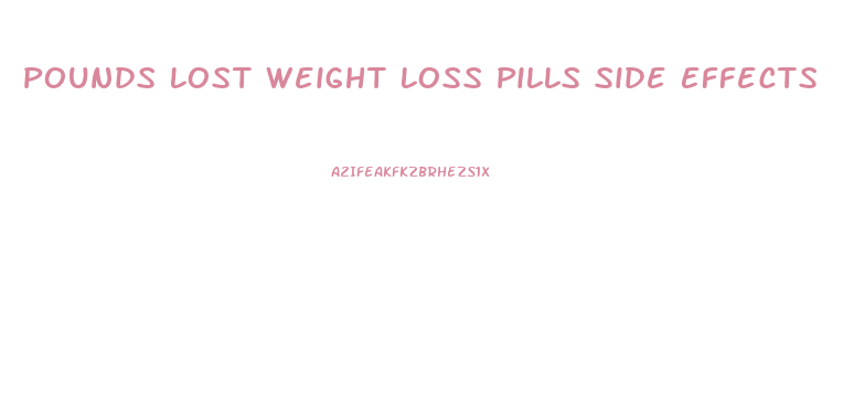 Pounds Lost Weight Loss Pills Side Effects