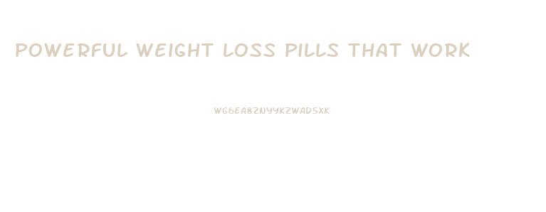 Powerful Weight Loss Pills That Work