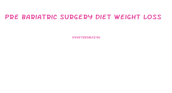 Pre Bariatric Surgery Diet Weight Loss